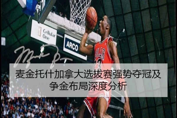 麦金托什加拿大选拔赛强势夺冠及争金布局深度分析